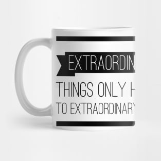 Extraordinary Things Only Happen to Extraordinary People Mug